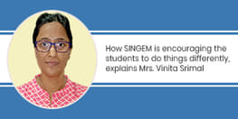 SINGEM is encouraging the students to do things differently, explains Mrs. Vinita Srimal